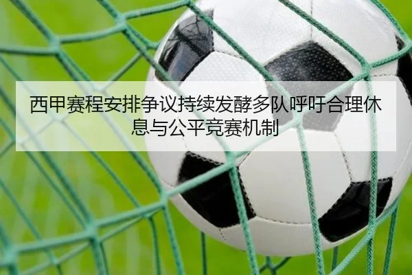 西甲赛程安排争议持续发酵多队呼吁合理休息与公平竞赛机制